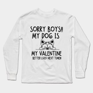 Sorry boys!! My dog is my valentine. Better luck next time!! Long Sleeve T-Shirt